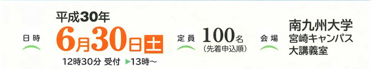 日時：平成30年6月30日(土)12時30分受付13時から。定員100名(先着申し込み順)　会場：南九州大学宮崎キャンパス大講義室